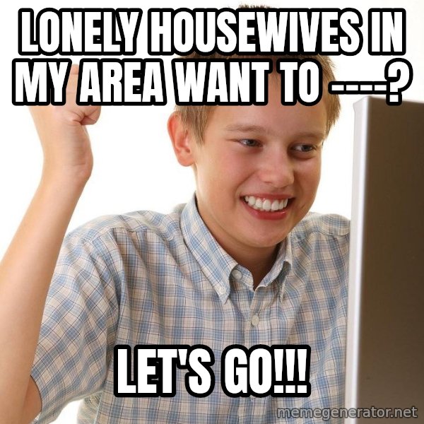 First Day on the internet kid meme: lonely housewives in my area want to ----? / Let's go!!!