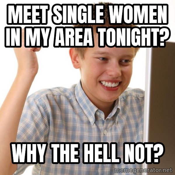 First Day on the internet kid meme: meet single women in my area tonight? / why the hell not?