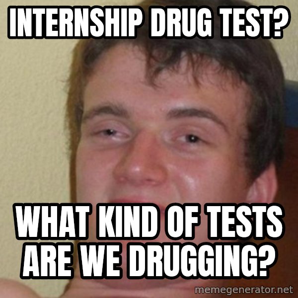 really high guy meme: Internship drug test? / What kind of tests are we drugging?