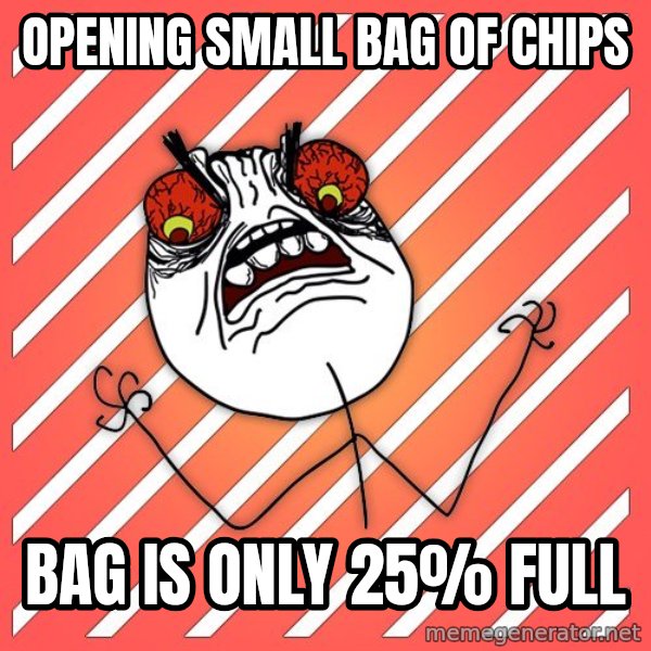 iHate meme: OPENING SMALL BAG OF CHIPS / BAG IS ONLY 25% FULL