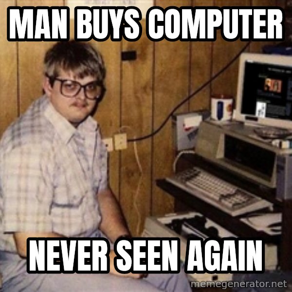 Nerd meme: man buys computer / never seen again
