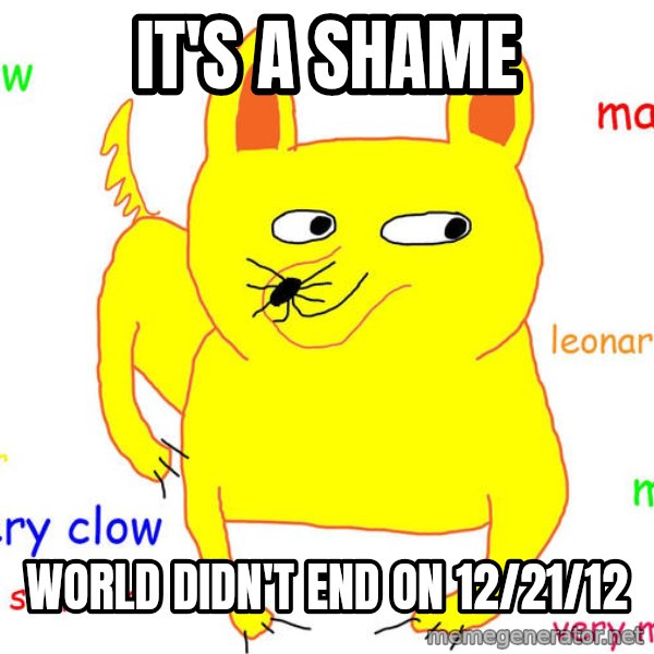 Grumpy Cat  meme: it's a shame / world didn't end on 12/21/12