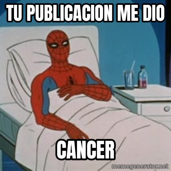 spiderman hospital meme: TU PUBLICACION ME DIO / CANCER