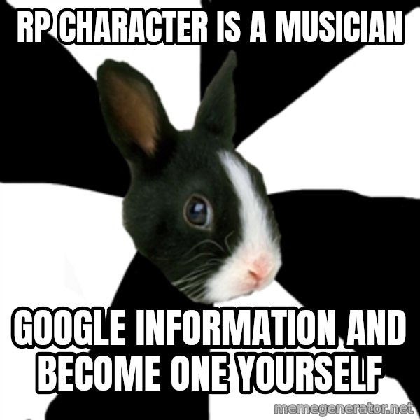 Roleplaying Rabbit meme: RP Character Is a musician / Google information and become one yourself
