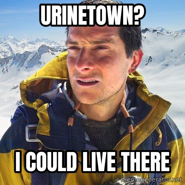 Bear Grylls meme: urinetown? / i could live there