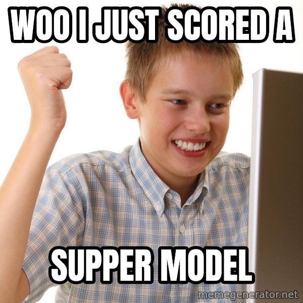 First Day on the internet kid meme: WOO I JUST SCORED A / SUPPER MODEL