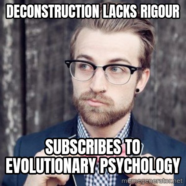Scumbag Analytic Philosopher meme: Deconstruction lacks rigour / subscribes to evolutionary psychology