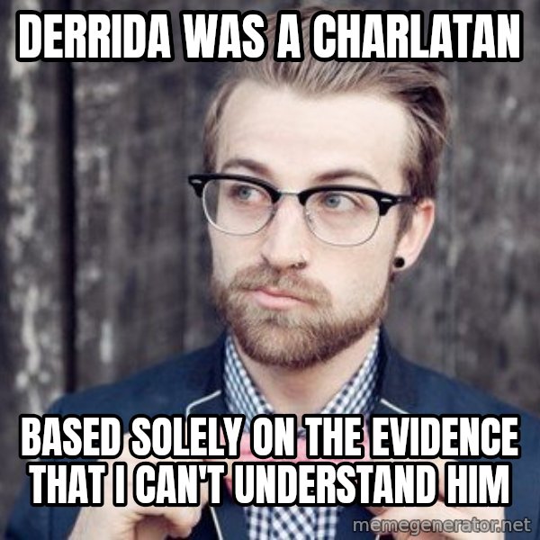 Scumbag Analytic Philosopher meme: Derrida was a charlatan / based solely on the evidence that I can't understand him