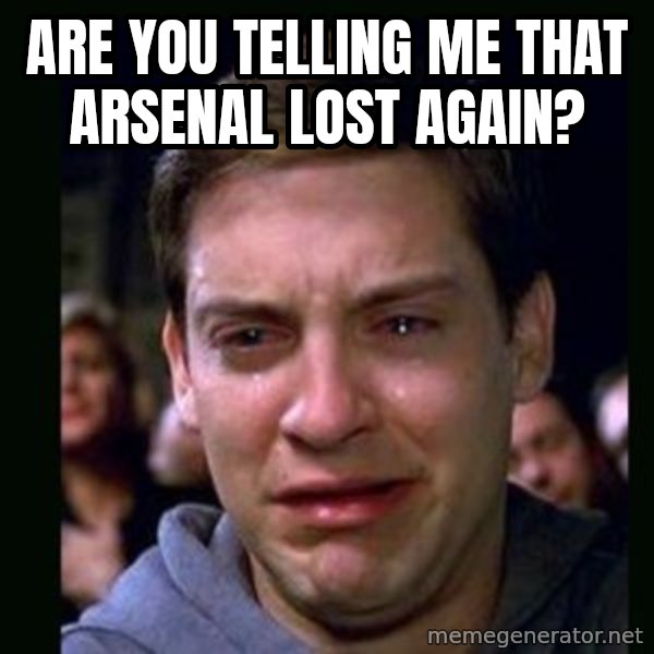crying peter parker meme: Are you telling me that arsenal lost again?