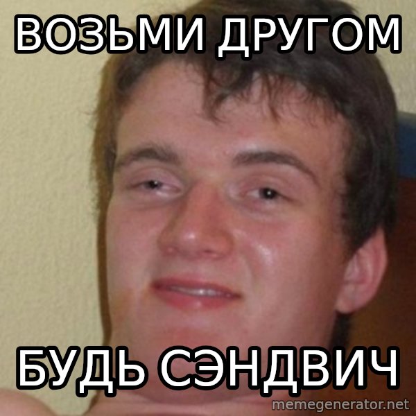 really high guy meme: Возьми другом / будь сэндвич