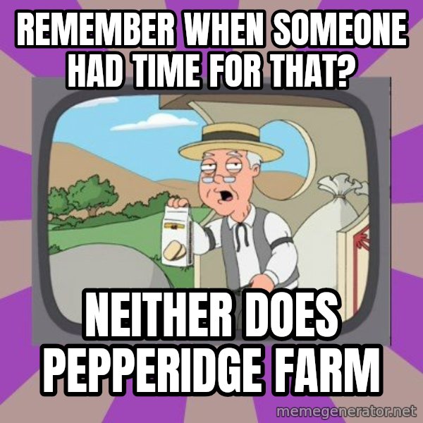 Pepperidge Farm Remembers FG meme: Remember when someone had time for that? / NEITHER DOES PEPPERIDGE FARM