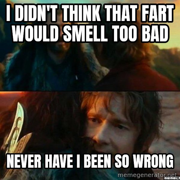 Never Have I Been So Wrong meme: I didn't think that fart would smell too bad / Never have i been so wrong