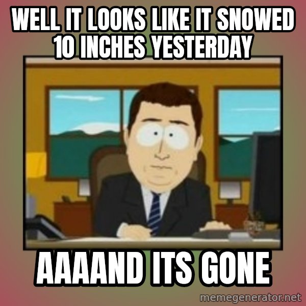 south park aand it's gone meme: well it looks like it snowed 10 inches yesterday / aaaand its gone