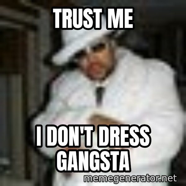 Pimp C meme: Trust me / i don't dress gangsta