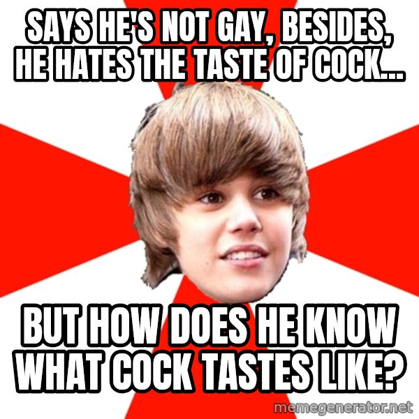 Justin Bieber meme: Says he's not gay, besides, he hates the taSte of cock... / But how does he know what cock tastes like?