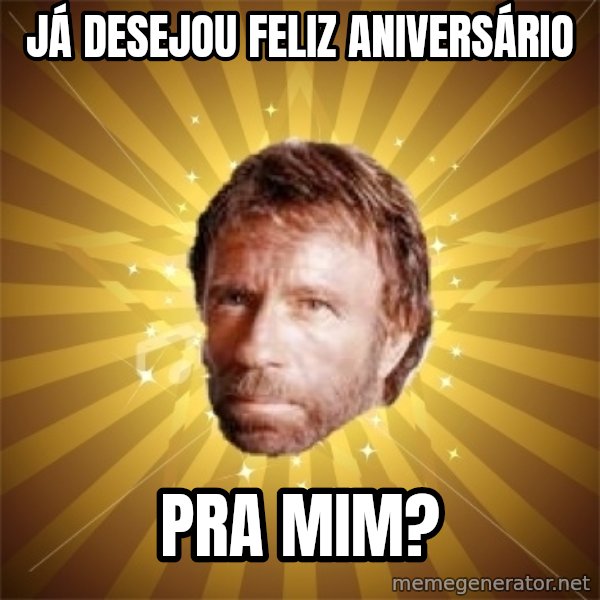 Chuck Norris Advice meme: Já desejou feliz aniversário / pra mim?