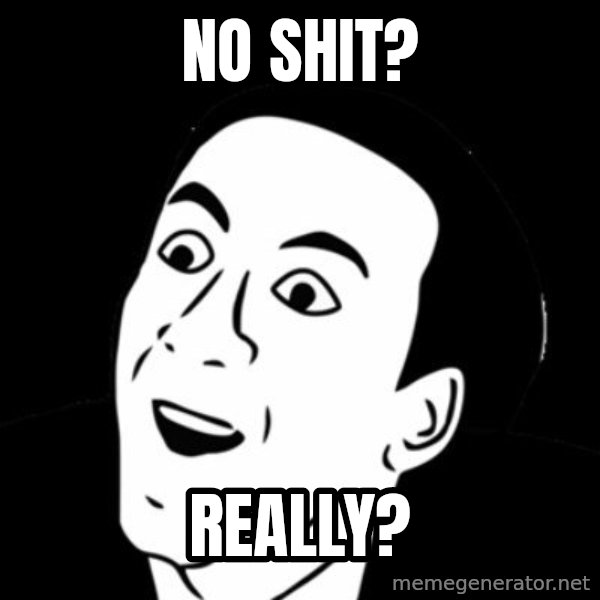 you don't say meme meme: No Shit? / Really?