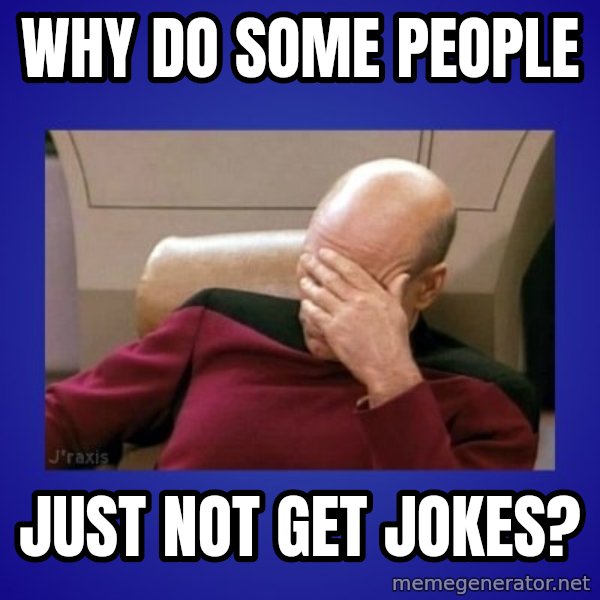 Picard facepalm  meme: Why do some people / just not get jokes?