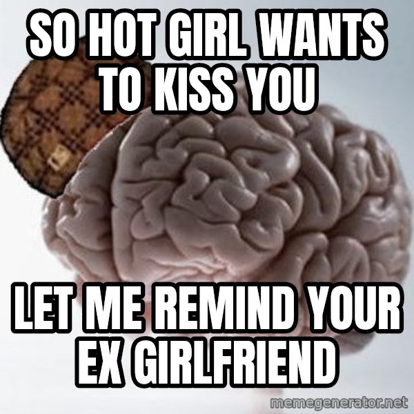 Scumbag Brain meme: so hot girl wants to kiss you / let me remind your ex girlfriend