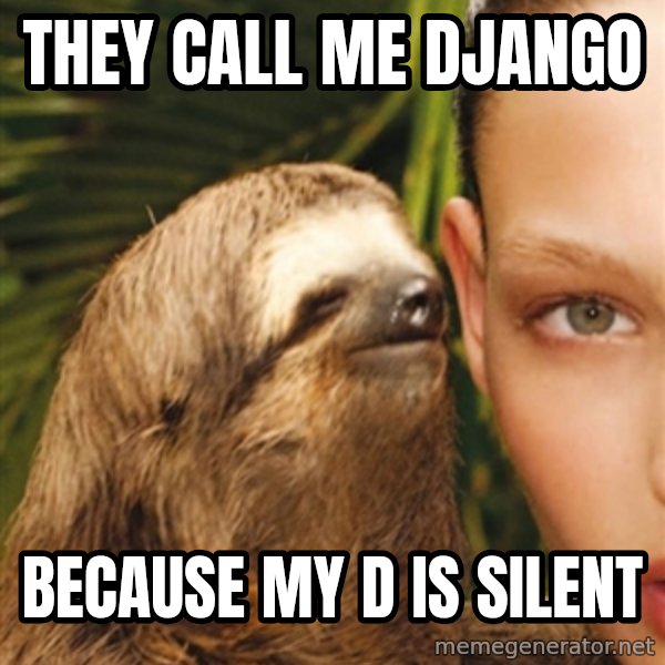 The Rape Sloth meme: They call me django / Because my D is silent