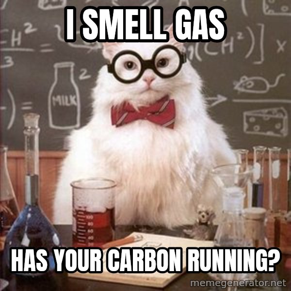 Chemistry Cat meme: I smell gas / Has your carbon running?
