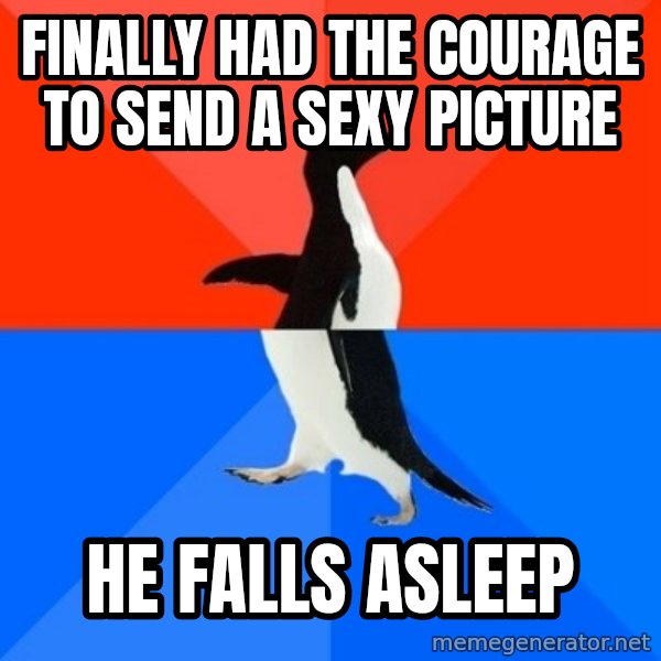 Socially Awesome Awkward Penguin meme: Finally had the courage to send a sexy picture / he falls asleep