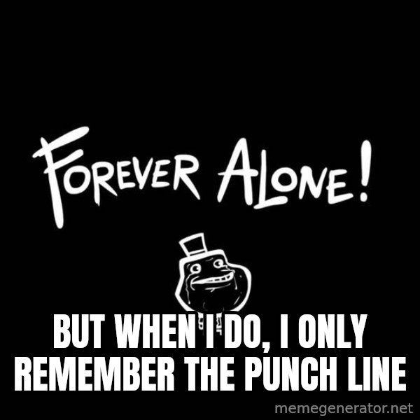 The Most Interesting Man In The World meme: But when i do, i only remember the punch line