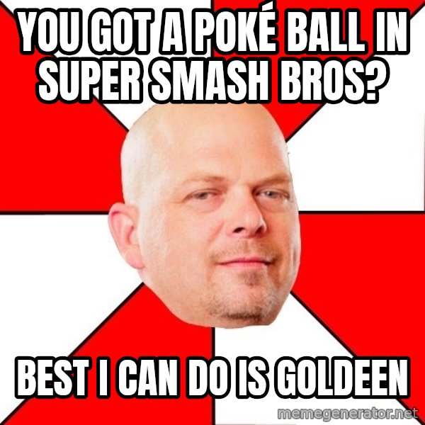 Pawn Stars meme: You got a poké ball in super smash bros? / best i can do is goldeen