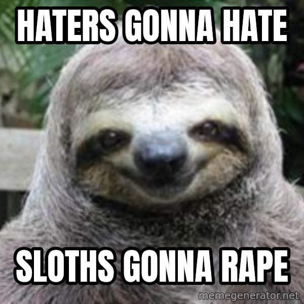 Sexual Sloth meme: haters gonna hate / sloths gonna rape