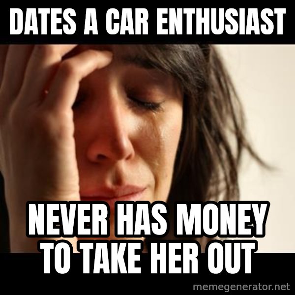crying girl sad meme: Dates a car ENTHUSIAST / Never has money to take her out