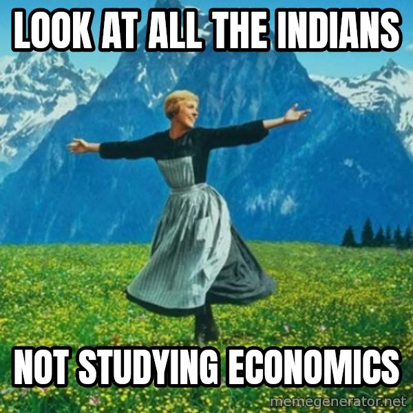Look at All the Fucks I Give meme: Look at all the indians / not studying economics