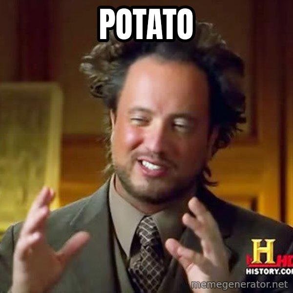 Ancient Aliens meme: Potato