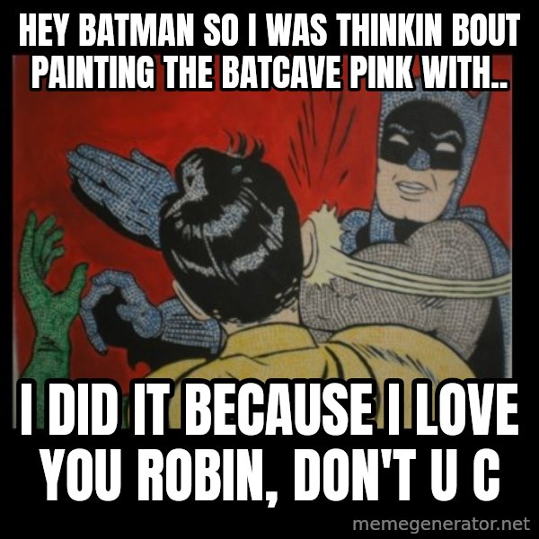 Batman Slappp meme: Hey batman so i was thinkin bout painting the batcave pink with.. / I did it because i love you robin, doN't u c