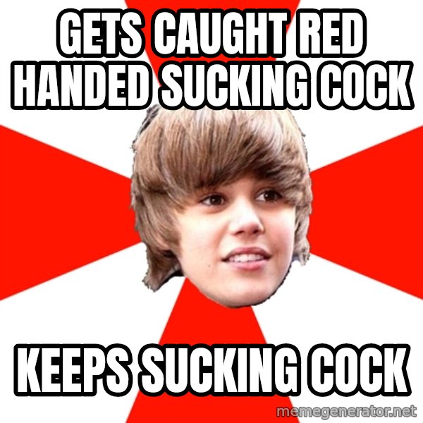 Justin Bieber meme: Gets caught red handed sucking cock / Keeps sucking COck
