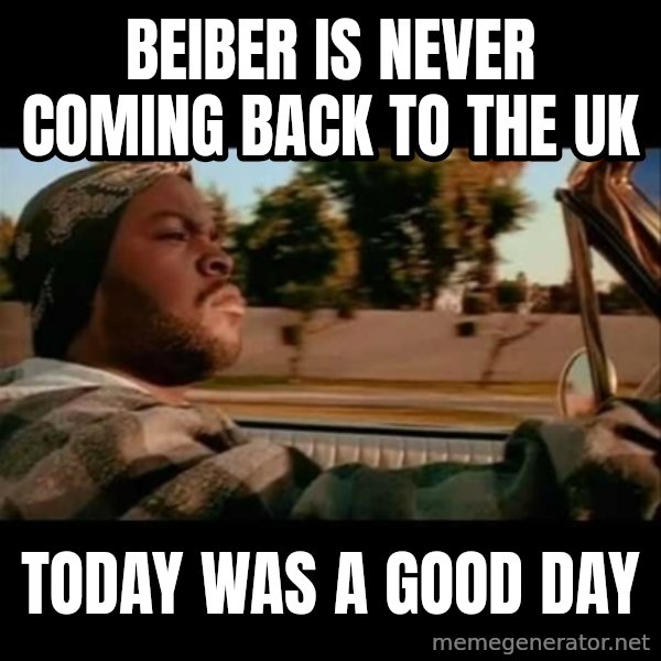 Ice Cube- Today was a Good day meme: Beiber is never coming back to the uk / today was a good day