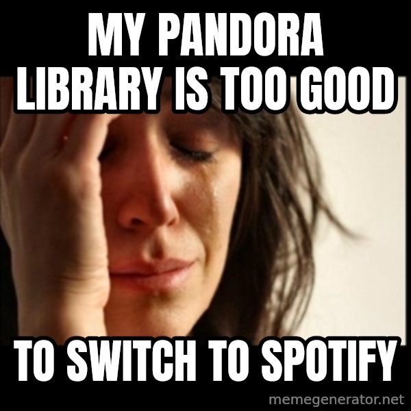 First World Problems meme: My Pandora LIbrary Is TOO Good / To Switch To spotify
