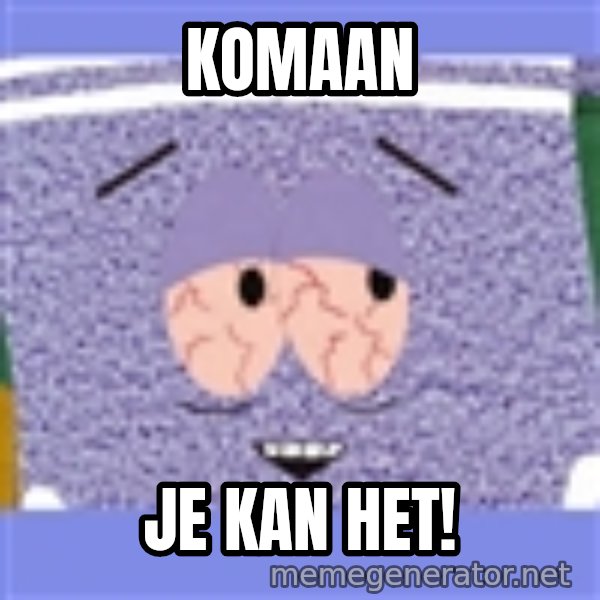 Towelie meme: KOMAAN / JE KAN HET!