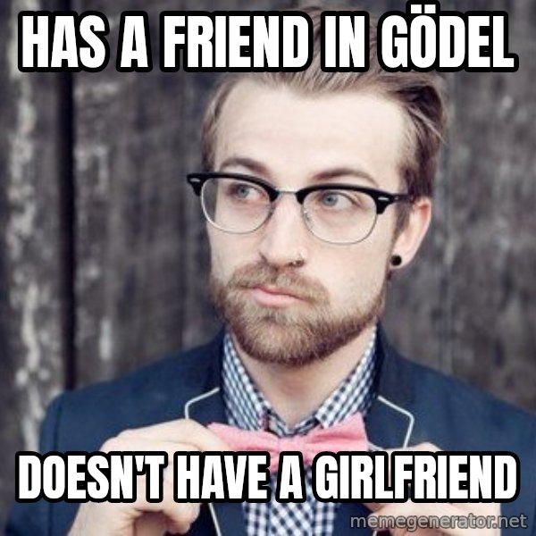Scumbag Analytic Philosopher meme: has a friend in gödel / doesn't have a girlfriend
