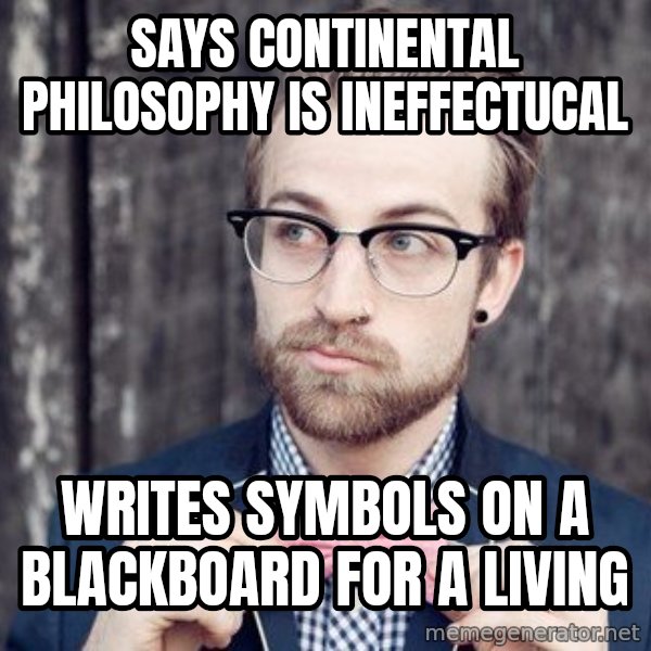 Scumbag Analytic Philosopher meme: says continental philosophy is ineffectucal / writes symbols on a blackboard for a living