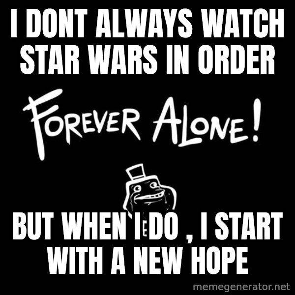 The Most Interesting Man In The World meme: i dont always watch star wars in order / but when i do , i start with a new hope