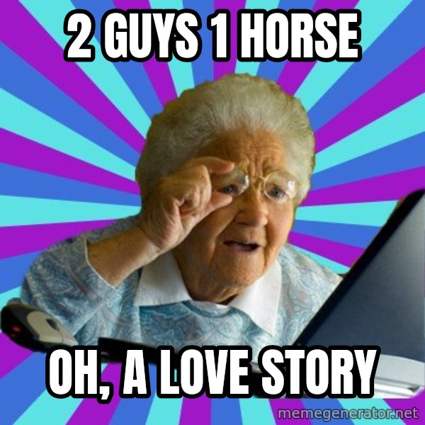 old lady meme: 2 guys 1 horse / oh, a love story