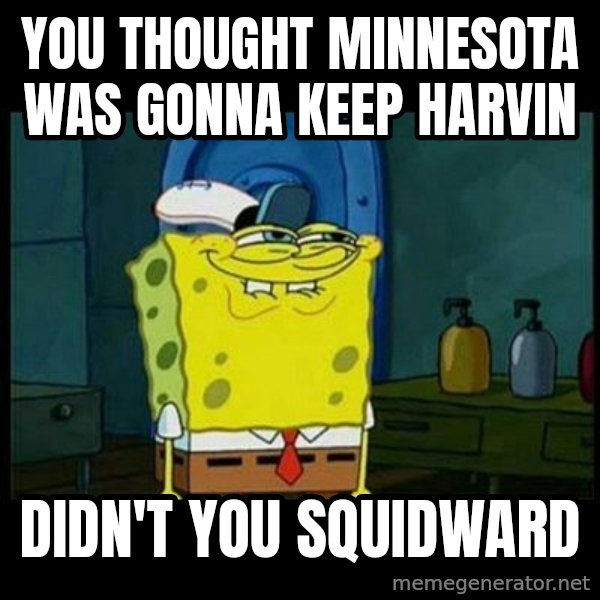 Don't you, Squidward? meme: you thought minnesota was gonna keep harvin / didn't you squidward