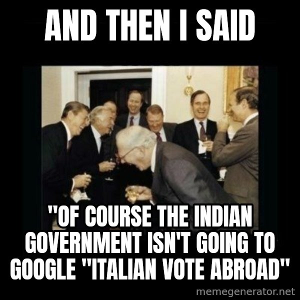Rich Men Laughing meme: And then I said / "of course the indian government isn't going to google "italian vote abroad"