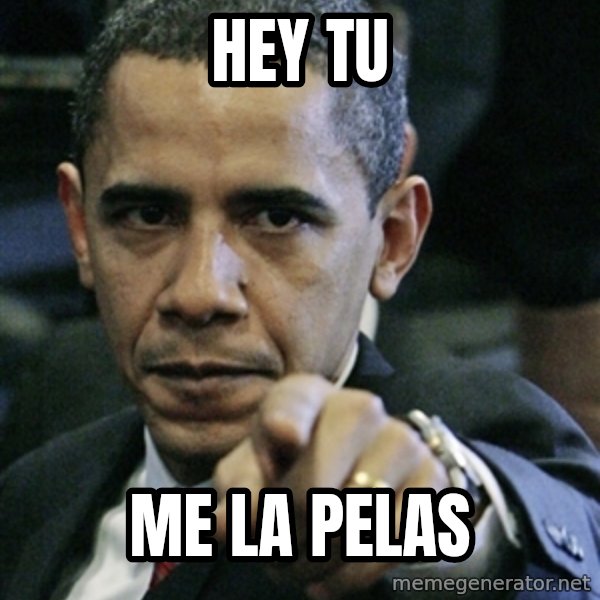 Pissed off Obama meme: hey tu / me la pelas