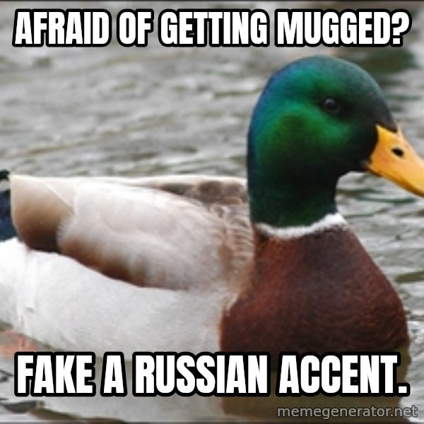 Actual Advice Mallard 1 meme: Afraid of getting mugged? / fake a russian accent.