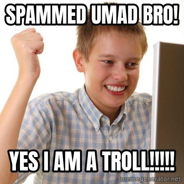 First Day on the internet kid meme: spammed umad bro! / YES I AM A troll!!!!!