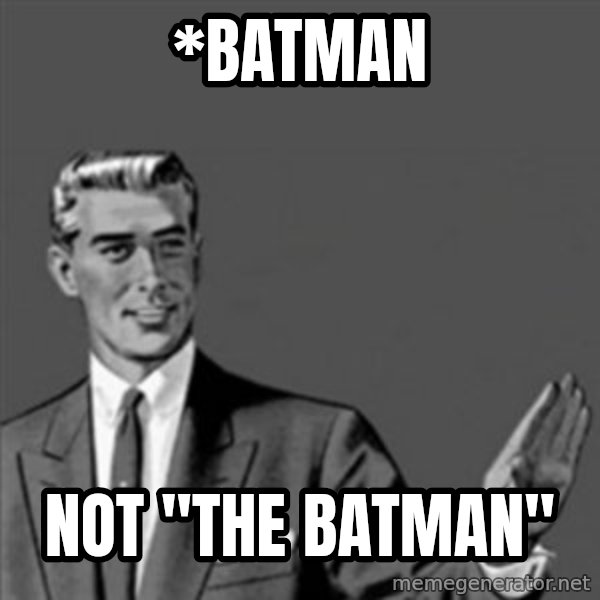 Correction Guy meme: *batman / not "The Batman"