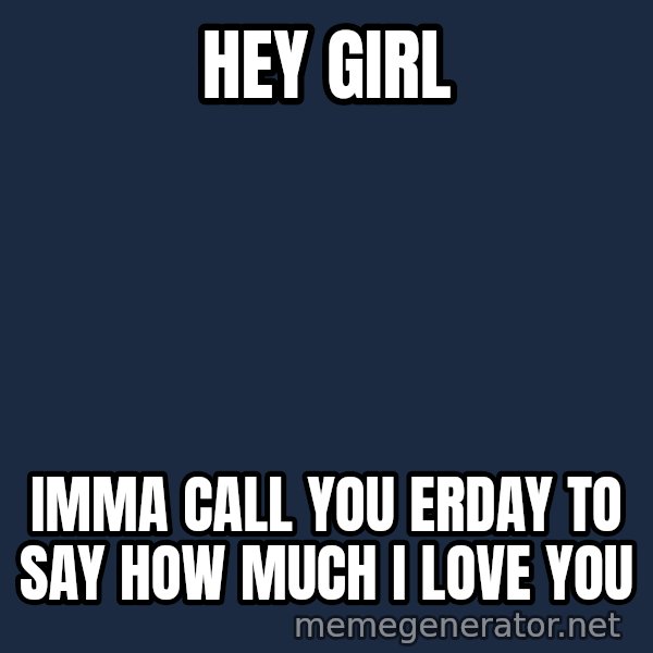 Zach Morris meme: hey girl / imma call you erday to say how much i love you