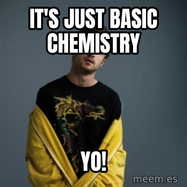 Jesse Pinkman meme: It's just Basic cHemistry / yo!