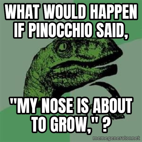Philosoraptor meme: what would happen if pinocchio said, / "my nose is about to grow," ?